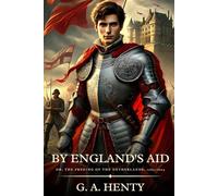 BY ENGLAND'S AID: Or, The Freeing Of The Netherlands, 1585-1604 : Timeless Edition Featuring Authentic Illustrations