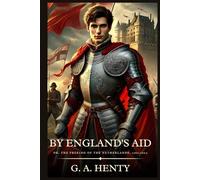 BY ENGLAND'S AID: Or, The Freeing Of The Netherlands, 1585-1604 : Timeless Edition Featuring Authentic Illustrations