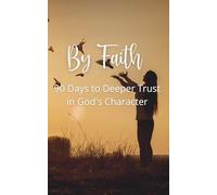 By Faith: 90 Days to Deeper Trust in God's Character