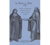 By Force and Fear: Taking and Breaking Monastic Vows in Early Modern Europe