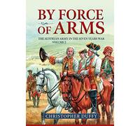 By Force of Arms: The Austrian Army and the Seven Years War Volume 2
