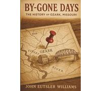 By-Gone Days: Stories of the Missouri Ozarks - Pioneer Life, Local Legends, and the Making of Christian County