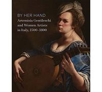By Her Hand: Artemisia Gentileschi and Women Artists in Italy, 1500-1800