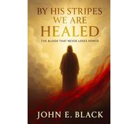 By His Stripes We Are Healed: The Blood That Never Loses Power