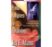 By Jay E. Adams From Forgiven to Forgiving: Learning to Forgive One Another God's Way