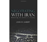 By John W. Limbert - Negotiating with Iran: Wrestling the Ghosts of History