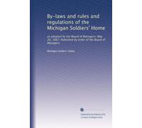 By-laws and rules and regulations of the Michigan Soldiers' Home: as adopted by the Board of Managers, May 20, 1887. Published by order of the Board of Managers