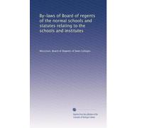 By-laws of Board of regents of the normal schools and statutes relating to the schools and institutes