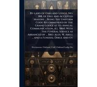 By-laws of Oakland Lodge, No. 188, of Free and Accepted Masons ... Being the Uniform Code Recommended by the Grand Lodge at its Annual Communication, ... Alex. W. Abell ... and a Funeral Dirge and Ot