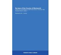 By-laws of the County of Wentworth: revised and consolidated by order of the Council, in the year 1862. Alexander Brown, warden. --
