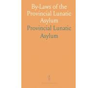 By-Laws of the Provincial Lunatic Asylum: Rules and duties governing staff, care, and daily order at the Toronto asylum