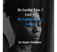 By Loving You, I Lost ∞ By Losing You, I Loved (The WrittenByHappy Collection)