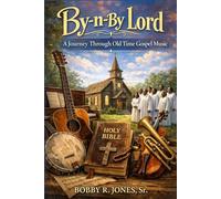 By-n-By Lord,: A Journey Through Old Time Gospel Music