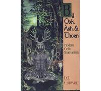 By Oak, Ash, & Thorn: Modern Celtic Shamanism (Llewellyn's Celtic Wisdom)