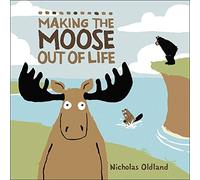 By Oldland, Nicholas Making the Moose Out of Life (Life in the Wild) Hardcover - August 2010