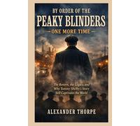 BY ORDER OF THE PEAKY BLINDERS - ONE MORE TIME: The Return, the Legacy, and Why Tommy Shelby’s Story Still Captivates the World