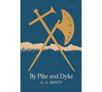 By Pike and Dyke: A Tale of the Rise of the Dutch Republic: A Historical Adventure of War and Freedom (Annotated)