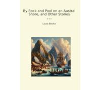 By Rock and Pool on an Austral Shore, and Other Stories (Classic Books)