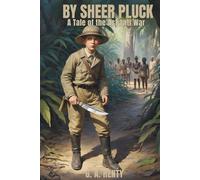 By Sheer Pluck: A Tale of the Ashanti War: A Historic Battle of Cultures and Fortitude (Annotated)