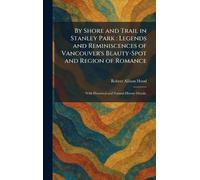 By Shore and Trail in Stanley Park: Legends and Reminiscences of Vancouver's Beauty-Spot and Region of Romance: With Historical and Natural History Details.