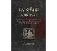 By Stake & Prayer: Folklore and Historical Accounts of Early America's Battles with the Supernatural