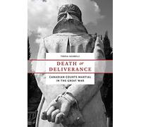 By Teresa Iacobelli Death or Deliverance: Canadian Courts Martial in the Great War (Studies in Canadian Military History)
