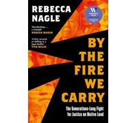 By the Fire We Carry: A Powerful New History of Native American Resistance, The Generations-Long Fight for Justice