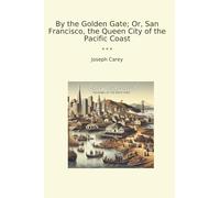 By the Golden Gate; Or, San Francisco, the Queen City of the Pacific Coast (Classic Books)