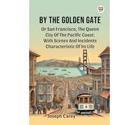 By The Golden GateOr San Francisco, The Queen City Of The Pacific Coast With Scenes And Incidents Characteristic Of Its Life (Edition1)