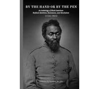 BY THE HAND OR BY THE PEN: An Anthology of Black American Radical Abolition, Resistance, and Revolution (1526 - 1865)