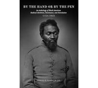 BY THE HAND OR BY THE PEN: An Anthology of Black American Radical Abolition, Resistance, and Revolution (1526 - 1865)