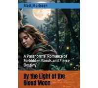 By the Light of the Blood Moon: A Paranormal Romance of Forbidden Bonds and Fierce Destiny