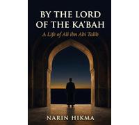 By the Lord of the Ka'bah: A Life of Ali ibn Abi Talib