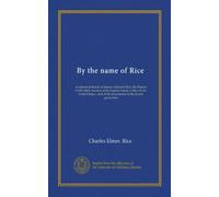 By the name of Rice: an historical sketch of Deacon Edmund Rice, the Pilgrim (1594-1663), founder of the English Family of Rice in the United States : and of his descendants to the fourth generation