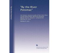 "By the River Potomac": An historic resource study of Fort Hunt Park, George Washington Memorial Parkway, Mount Vernon, Virginia / prepared by Matthew R. Laird