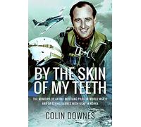 By the Skin of My Teeth: The Memoirs of an RAF Mustang Pilot in World War II and of Flying Sabres with USAF in Korea