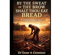 By the Sweat of Thy Brow Shalt Thou Eat Bread: Reclaiming Self-Reliance, Agency, and Purpose in an Age of Comfort