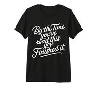 by The Time You've Read This You Finished It - Camiseta Premium