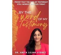 BY THE WORD OF MY TESTIMONY: PROOF THAT THE GOD OF YESTERDAY STILL WORKS MIRACLES TODAY