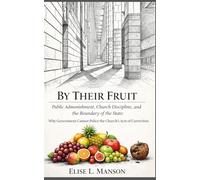 By Their Fruit: Public Admonishment, Church Discipline, and the Boundary of the State: Why Government Cannot Police the Church’s Acts of Correction