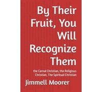 By Their Fruit, You Will Recognize Them: the Carnal Christian, the Religious Christian, The Spiritual Christian