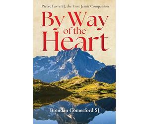 By Way of the Heart: Pierre Favre SJ, the First Jesuit Companion