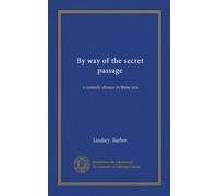 By way of the secret passage: a comedy-drama in three acts