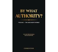 By What Authority?: Volume 1 - The Argument In Brief