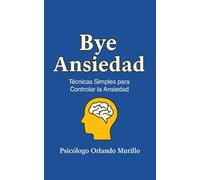 Bye Ansiedad: Técnicas Simples para Controlar la Ansiedad: 5 (Desarrollo Personal)