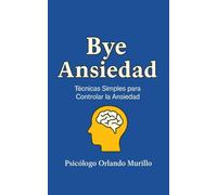 Bye Ansiedad: Técnicas Simples para Controlar la Ansiedad (Psicodesarrollo Personal)
