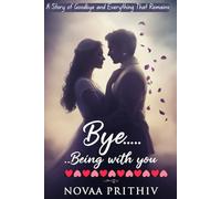 Bye...Being With You | A Story of Goodbye and Everything That Remains: Epic Romance / Poetic Fiction / Soul-Drama