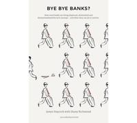 Bye Bye Banks?: How Retail Banks are Being Displaced, Diminished and Disintermediated by Tech Startups and What They Can Do to Survive