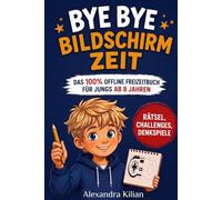 Bye Bye Bildschirmzeit - Das 100% Offline-Freizeitbuch für Jungs ab 8 Jahren: Das große Offline-Rätselbuch gegen Langeweile und zu viel Bildschirmzeit ... Konzentration und echte Offline-Abenteuer