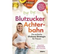 Bye Bye Blutzucker-Achterbahn: Die einfache Glukose-Strategie für Frauen - Natürlich abnehmen ohne Verzicht - mit optimalem Blutzucker zu mehr Energie, weniger Heißhunger und emotionaler Balance